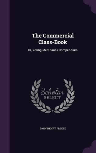The Commercial Class-Book Or, Young Merchant's Compendium