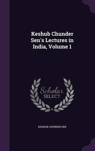 Keshub Chunder Sen's Lectures in India, Volume 1