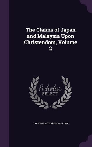 The Claims of Japan and Malaysia Upon Christendom, Volume 2