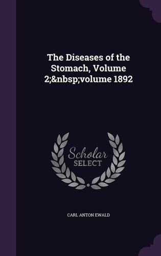 The Diseases of the Stomach, Volume 2; Volume 1892