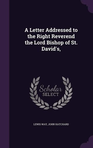 A Letter Addressed to the Right Reverend the Lord Bishop of St. David's,