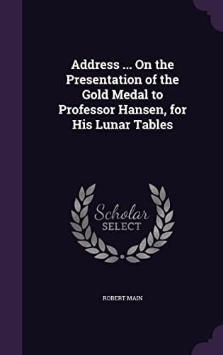 Address ... On the Presentation of the Gold Medal to Professor Hansen, for His Lunar Tables