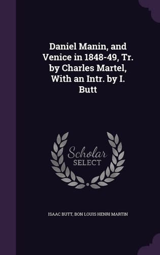 Daniel Manin, and Venice in 1848-49, Tr. by Charles Martel, With an Intr. by I. Butt