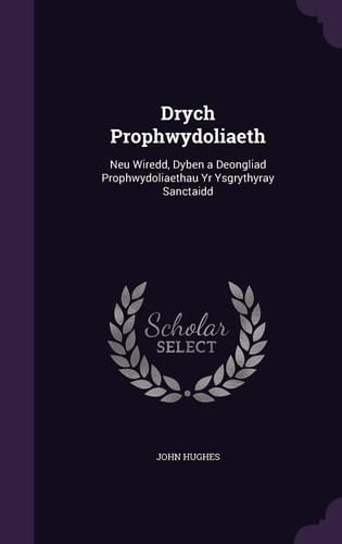 Drych Prophwydoliaeth Neu Wiredd, Dyben a Deongliad Prophwydoliaethau Yr Ysgrythyray Sanctaidd