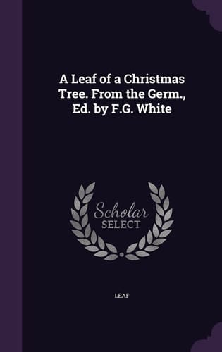 A Leaf of a Christmas Tree. From the Germ., Ed. by F.G. White