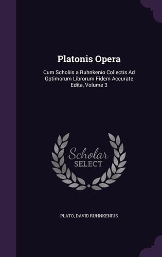 Platonis Opera Cum Scholiis a Ruhnkenio Collectis Ad Optimorum Librorum Fidem Accurate Edita, Volume 3