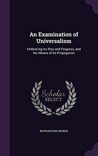An Examination of Universalism Embracing Its Rise and Progress, and the Means of Its Propagation