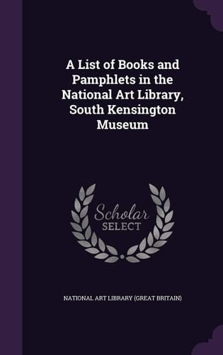A List of Books and Pamphlets in the National Art Library, South Kensington Museum