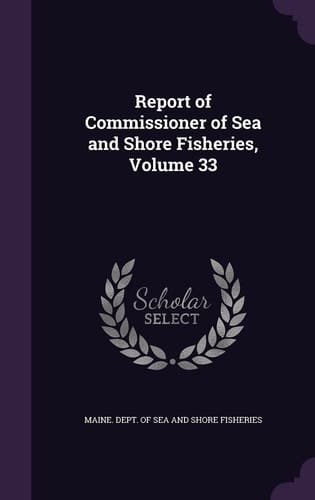 Report of Commissioner of Sea and Shore Fisheries, Volume 33
