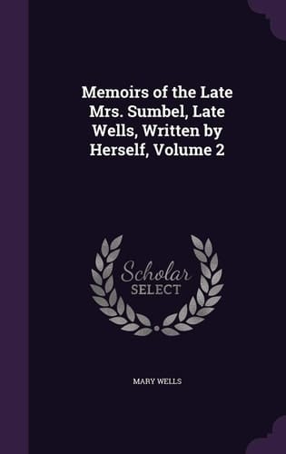 Memoirs of the Late Mrs. Sumbel, Late Wells, Written by Herself, Volume 2