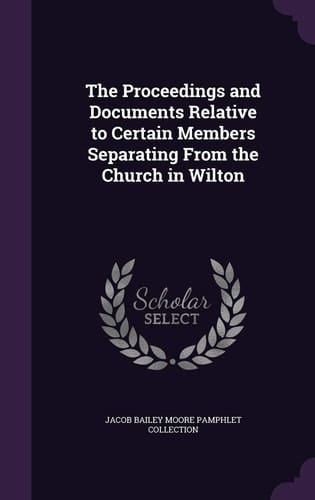 The Proceedings and Documents Relative to Certain Members Separating From the Church in Wilton
