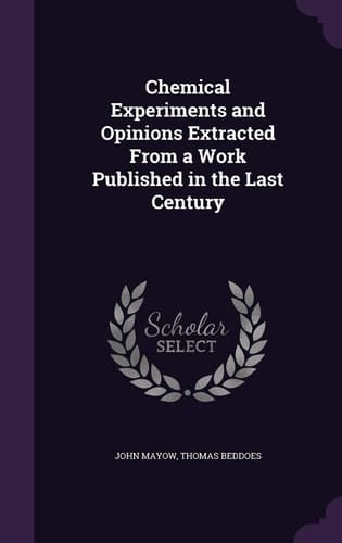 Chemical Experiments and Opinions Extracted From a Work Published in the Last Century