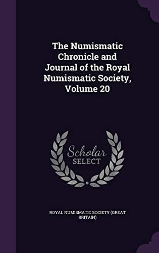The Numismatic Chronicle and Journal of the Royal Numismatic Society, Volume 20