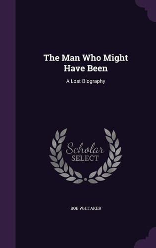 The Man Who Might Have Been A Lost Biography