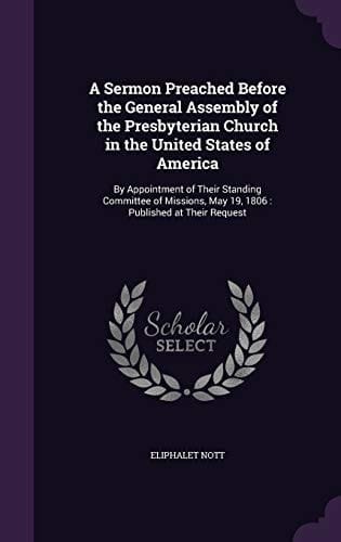 A Sermon Preached Before the General Assembly of the Presbyterian Church in the United States of America By Appointment of Their Standing Committee of Missions, May 19, 1806: Published at Their Request