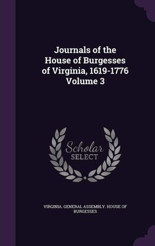 Journals of the House of Burgesses of Virginia, 1619-1776 Volume 3