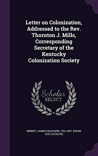 Letter on Colonization, Addressed to the Rev. Thornton J. Mills, Corresponding Secretary of the Kentucky Colonization Society