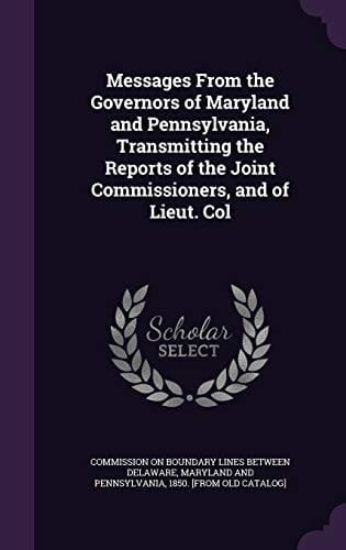 Messages from the Governors of Maryland and Pennsylvania, Transmitting the Reports of the Joint Commissioners, and of Lieut. Col