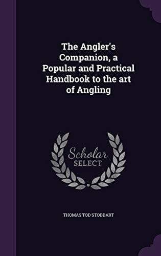 The Angler's Companion, a Popular and Practical Handbook to the Art of Angling