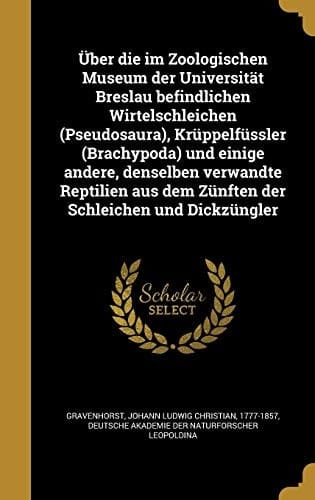 Uber Die Im Zoologischen Museum Der Universitat Breslau Befindlichen Wirtelschleichen (Pseudosaura), Kruppelfussler (Brachypoda) Und Einige Andere, Denselben Verwandte Reptilien Aus Dem Zunften Der Schleichen Und Dickzungler
