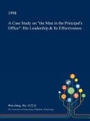 A Case Study on the Man in the Principal's Office His Leadership and Its Effectiveness