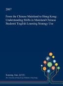 From the Chinese Mainland to Hong Kong Understanding Shifts in Mainland Chinese Students' English Learning Strategy Use