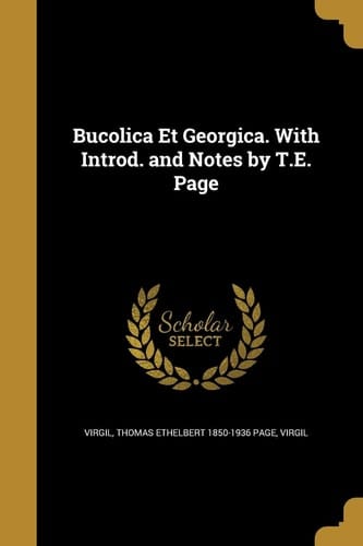 Bucolica Et Georgica. with Introd. and Notes by T. E. Page