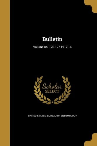 Bulletin; Volume No. 120-127 1912-14