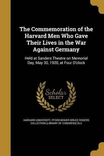 The Commemoration of the Harvard Men Who Gave Their Lives in the War Against Germany