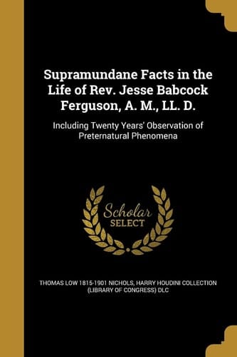 Supramundane Facts in the Life of Rev. Jesse Babcock Ferguson, A. M., LL. D.