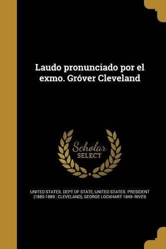 Laudo pronunciado por el exmo. Gróver Cleveland