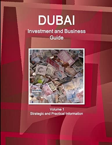 Dubai Investment and Business Guide Volume 1 Strategic and Practical Information