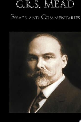 G.R.S. Mead: Essays and Commentaries