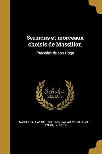 Sermons Et Morceaux Choisis de Massillon Pre Ce de S de Son E Loge