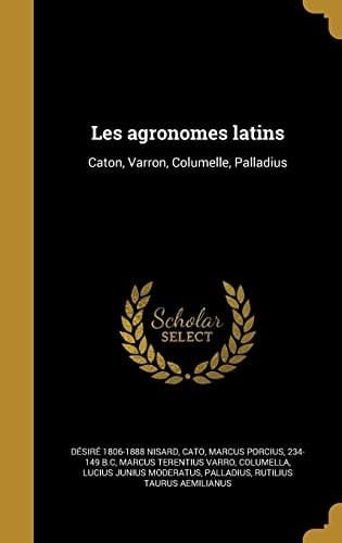 Les Agronomes Latins Caton, Varron, Columelle, Palladius