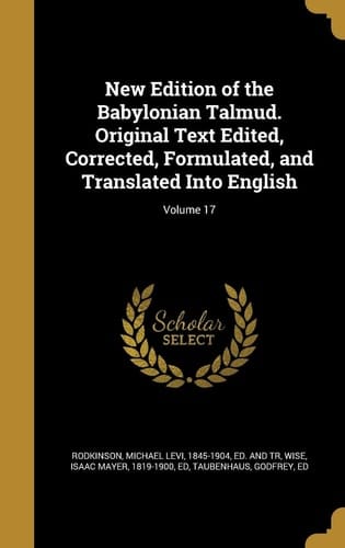 New Edition of the Babylonian Talmud. Original Text Edited, Corrected, Formulated, and Translated Into English; Volume 17