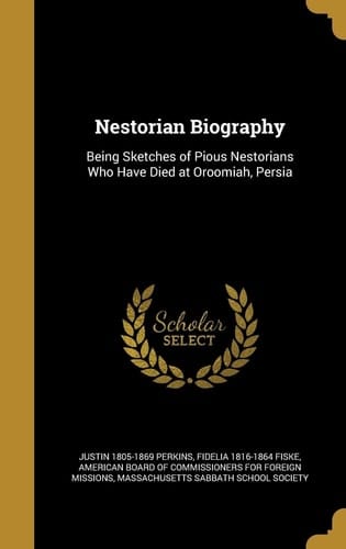 Nestorian Biography Being Sketches of Pious Nestorians Who Have Died at Oroomiah, Persia