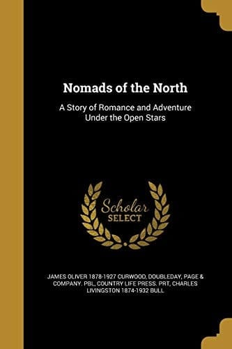 Nomads of the North A Story of Romance and Adventure Under the Open Stars