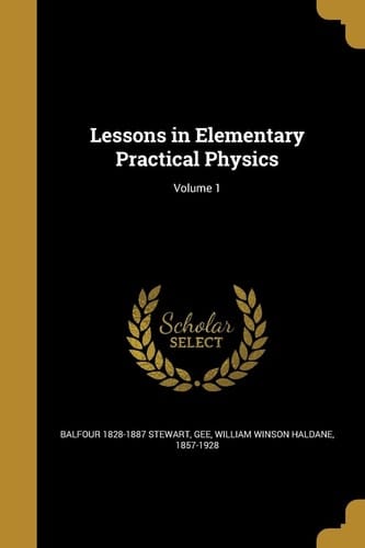 Lessons in Elementary Practical Physics; Volume 1