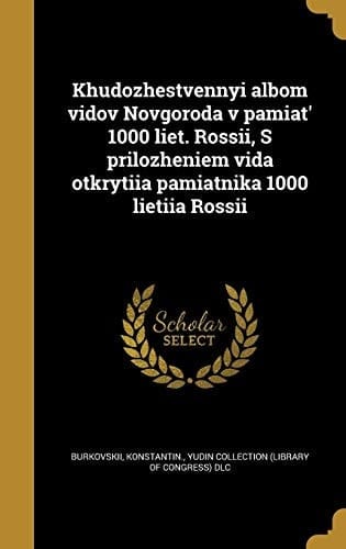 Khudozhestvennyi Al Bom Vidov Novgoroda V Pami a T' 1000 Li e T. Rossii, S Prilozheniem Vida Otkrytii a Pami a Tnika 1000 Li e Tii a Rossii