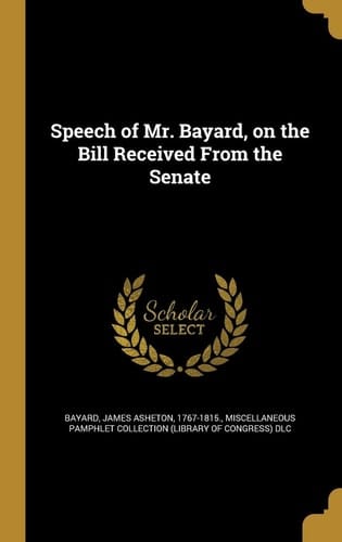 Speech of Mr. Bayard, on the Bill Received From the Senate