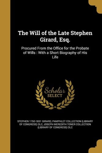 The Will of the Late Stephen Girard, Esq.