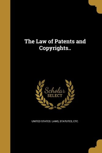 The Law of Patents and Copyrights. .