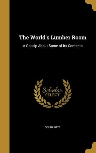 The World's Lumber Room A Gossip About Some of Its Contents
