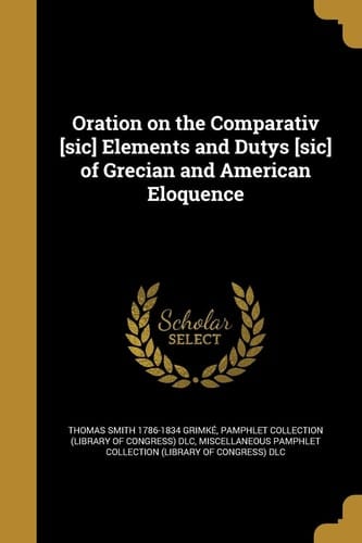 Oration on the Comparativ [Sic] Elements and Dutys [Sic] of Grecian and American Eloquence