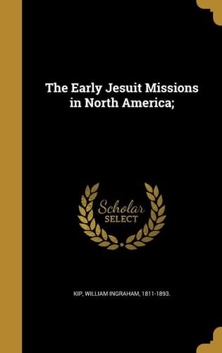 The Early Jesuit Missions in North America;