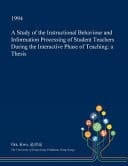 A Study of the Instructional Behaviour and Information Processing of Student Teachers During the Interactive Phase of Teaching A Thesis