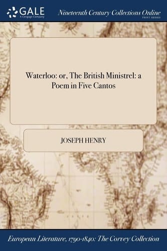 Waterloo Or, the British Ministrel: a Poem in Five Cantos