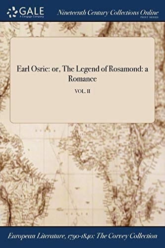 Earl Osric Or, the Legend of Rosamond: a Romance; Vol. II