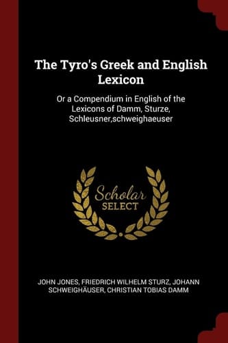 The Tyro's Greek and English Lexicon Or a Compendium in English of the Lexicons of Damm, Sturze, Schleusner, Schweighaeuser